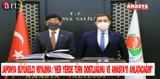 Japonya Büyükelçi Mıyajıma: “Her yerde Türk dostluğunu ve Amasya’yı anlatacağım”