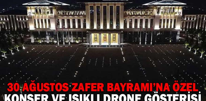 30 AĞUSTOS ZAFER BAYRAMI’NA ÖZEL KONSER VE IŞIKLI DRONE GÖSTERİSİ